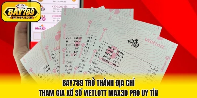 Bay789 trở thành địa chỉ tham gia xổ số Vietlott Max3D Pro uy tín