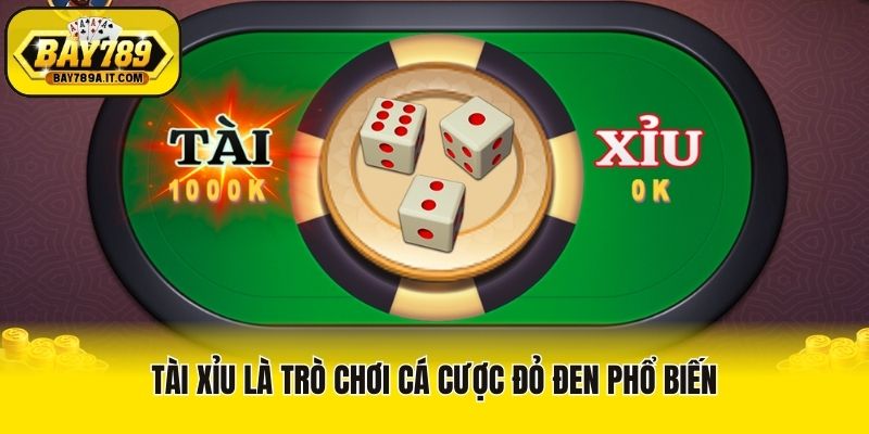 Tài xỉu là trò chơi cá cược đỏ đen phổ biến