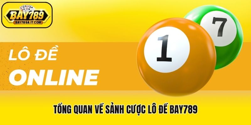 Tổng quan về sảnh cược lô đề Bay789